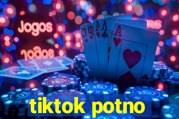 tiktok potno